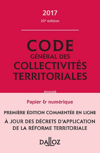 Le Code général des collectivités territoriales 2017. Le Code général des collectivités territoriales 2017.
