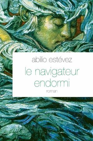 Le nouveau livre d'Abilio Estévez : Le navigateur endormi, aux éditions Grasset