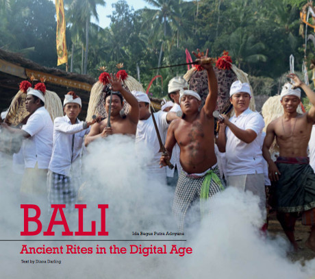 BALI - Ancient Rites in the Digital Age Photography Ida Bagus Putra Adnyana Text by Diana Darling.